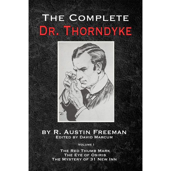 The Complete Dr. Thorndyke - Volume I: The Red Thumb Mark, the Eye of Osiris and the Mystery of 31 New Inn - Paperback