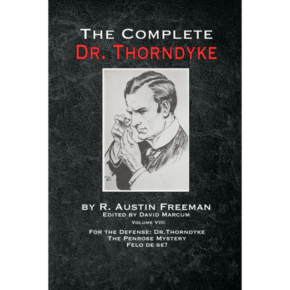 The Complete Dr. Thorndyke - Volume VIII : For the Defense: Dr. Thorndyke, The Penrose Mystery and Felo de se? - Paperback