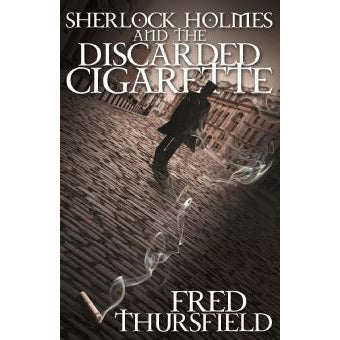 Sherlock Holmes and The Discarded Cigarette - Sherlock Holmes Books 