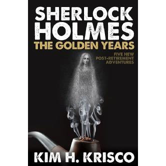 Sherlock Holmes the Golden Years- Five New Post-retirement Adventures - Sherlock Holmes Books 