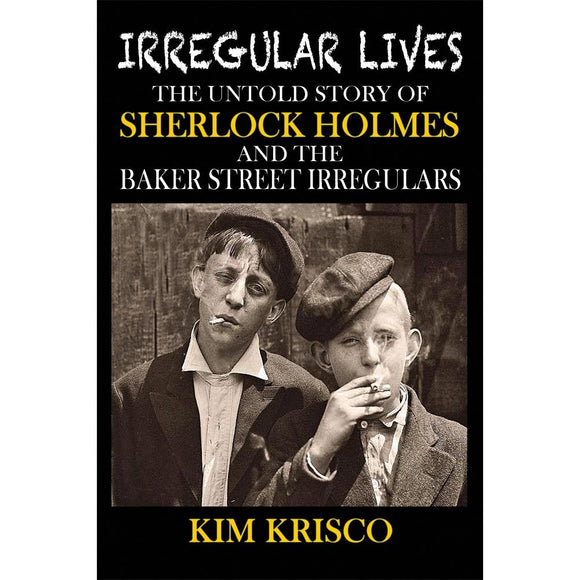 Irregular Lives: The Untold Story of Sherlock Holmes and the Baker Street Irregulars