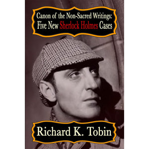 Canon of The Non Sacred Writings: Five New Sherlock Holmes Cases
