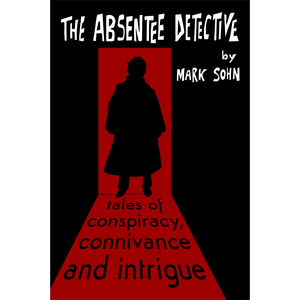 The Absentee Detective – Tales of Conspiracy, Connivance and Intrigue