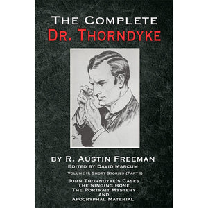 The Complete Dr. Thorndyke - Volume II: Short Stories (Part I): John Thorndyke's Cases the Singing Bone the Great Portrait Mystery and Apocryphal Material - Paperback