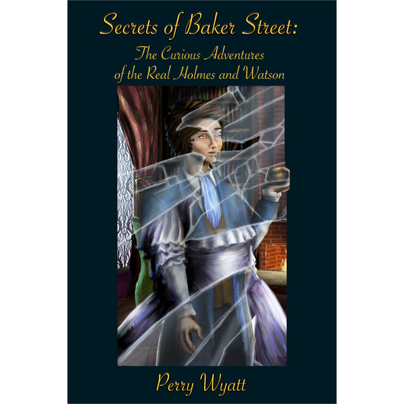 Secrets of Baker Street: The Curious Adventures Of The Real Holmes and Watson