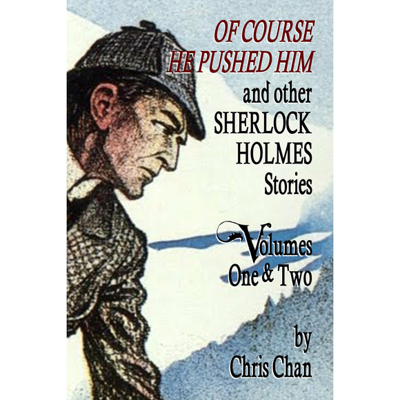 Of Course He Pushed Him and Other Sherlock Holmes Stories Volumes 1 and 2