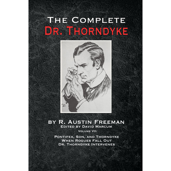 The Complete Dr. Thorndyke - Volume VII: Pontifex, Son, and Thorndyke When Rogues Fall Out and Dr. Thorndyke Intervenes - Hardcover