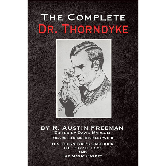 The Complete Dr. Thorndyke - Volume III: Short Stories (Part II) - Dr. Thorndyke's Casebook, The Puzzle Lock and The Magic Casket, Hardcover