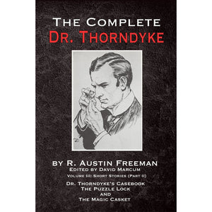 The Complete Dr. Thorndyke - Volume III: Short Stories (Part II) - Dr. Thorndyke's Casebook, The Puzzle Lock and The Magic Casket - Paperback