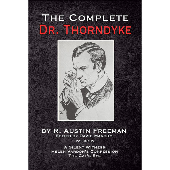 The Complete Dr. Thorndyke - Volume IV: A Silent Witness, Helen Vardon's Confession and The Cat's Eye - Paperback