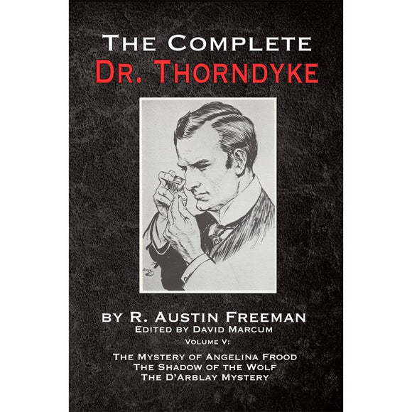 The Complete Dr. Thorndyke - Volume V: The Mystery of Angelina Frood, The Shadow of the Wolf and The D'Arblay Mystery - Paperback