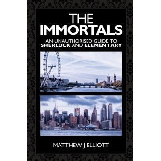 The Immortals: An Unauthorized guide to Sherlock and Elementary - Sherlock Holmes Books 